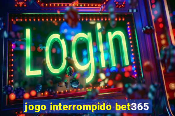 jogo interrompido bet365